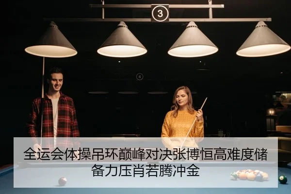 全运会体操吊环巅峰对决张博恒高难度储备力压肖若腾冲金